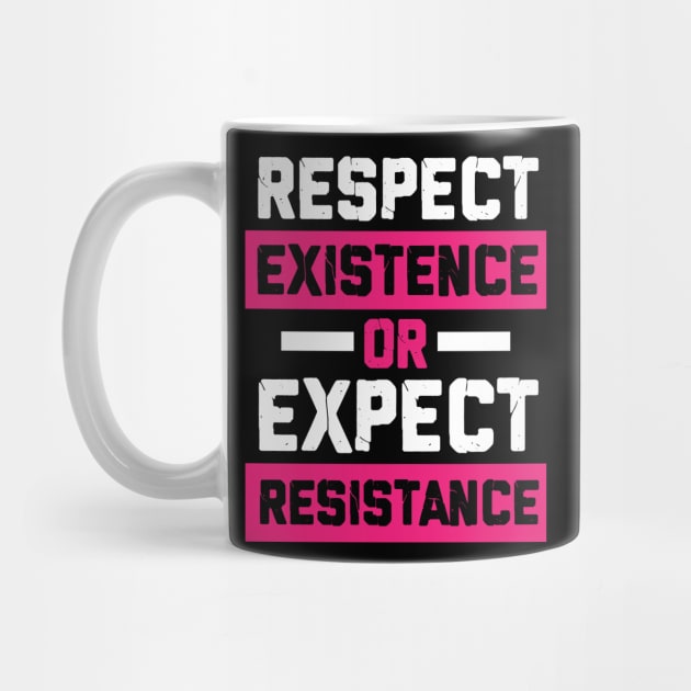 respect existence or expect resistance feminist by societee28